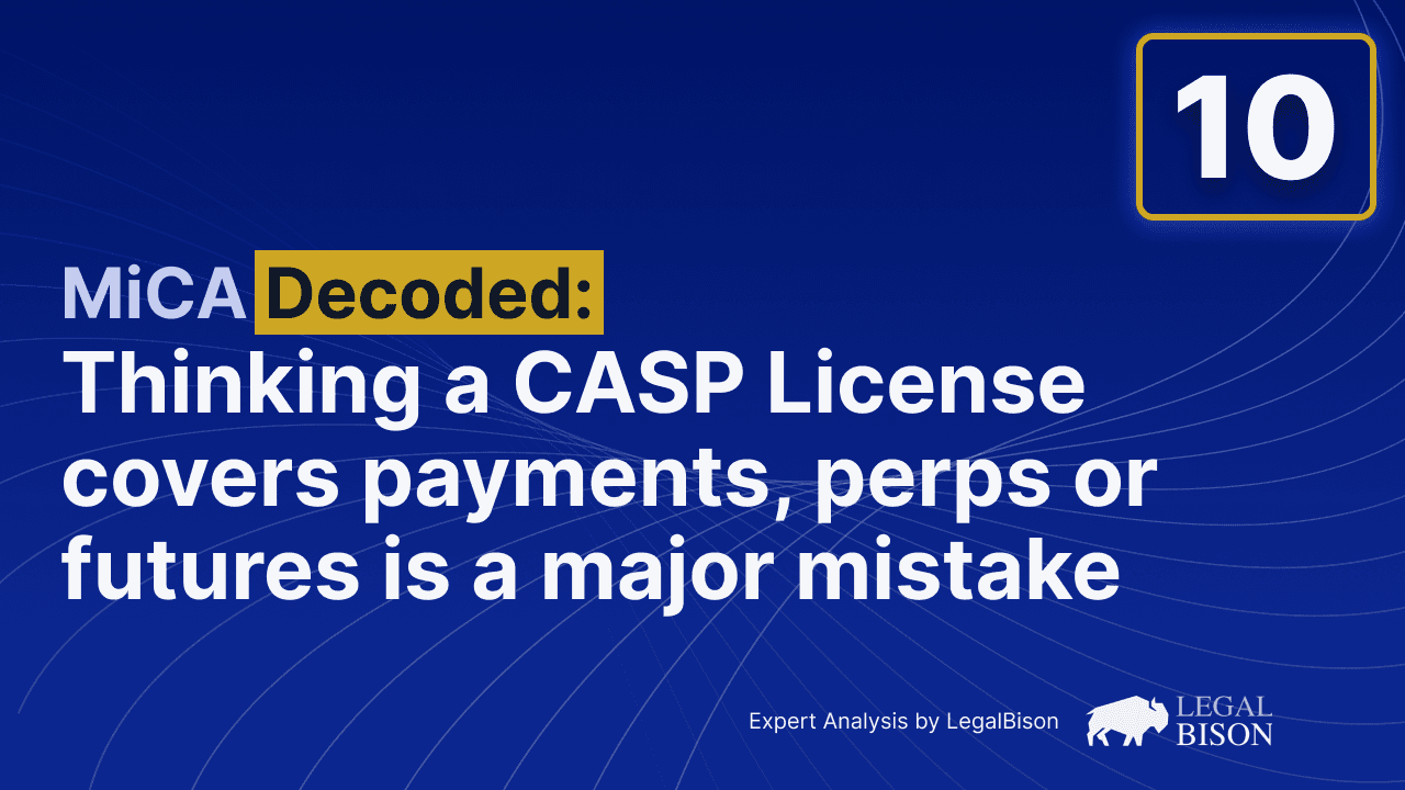 MiCA Decoded: Thinking a CASP License Covers Payments, Perps or Futures is a Major Mistake 1